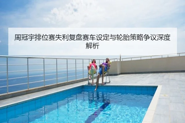 周冠宇排位赛失利复盘赛车设定与轮胎策略争议深度解析