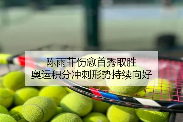 陈雨菲伤愈首秀取胜 奥运积分冲刺形势持续向好