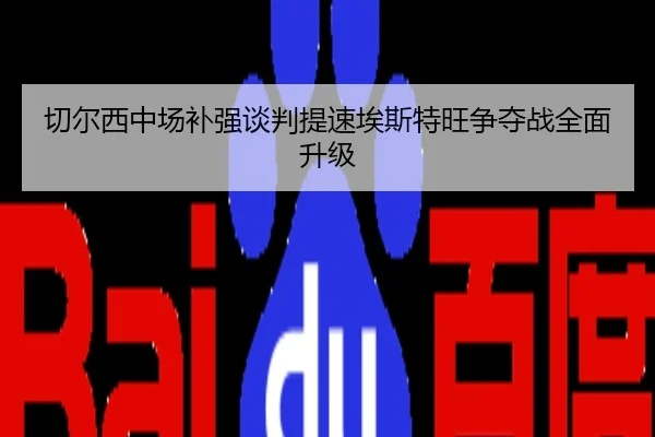 切尔西中场补强谈判提速埃斯特旺争夺战全面升级